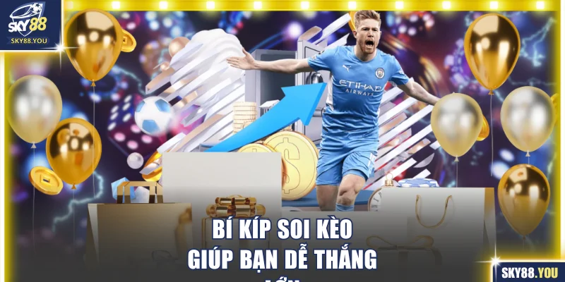 Bí kíp soi kèo giúp bạn dễ thắng lớn