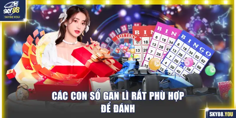 Các con số gan lì rất phù hợp để đánh