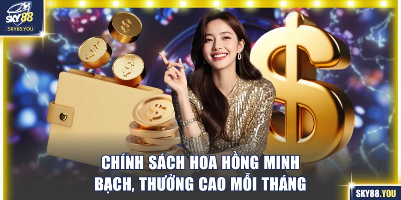 Chính sách hoa hồng minh bạch, thưởng cao mỗi tháng