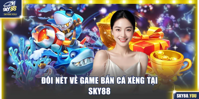 Chơi bắn cá Xèng SKY88 với nhiều phần thưởng hấp dẫn