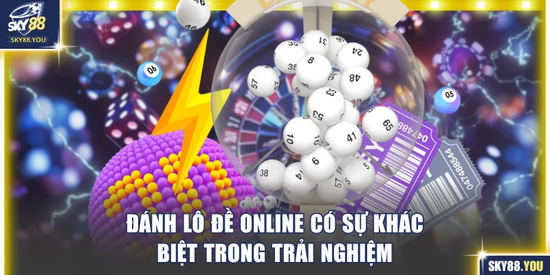 Đánh lô đề online có sự khác biệt trong trải nghiệm