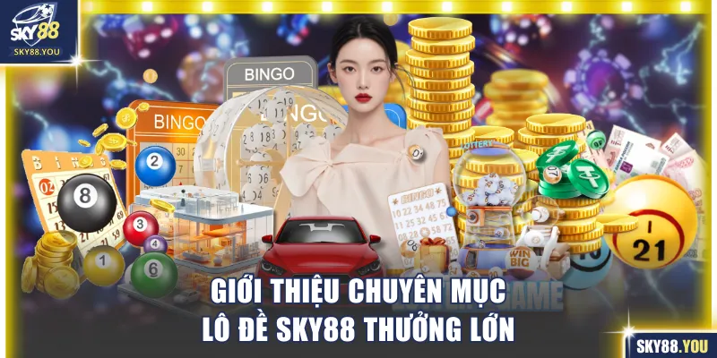 Giới thiệu chuyên mục lô đề SKY88 thưởng lớn