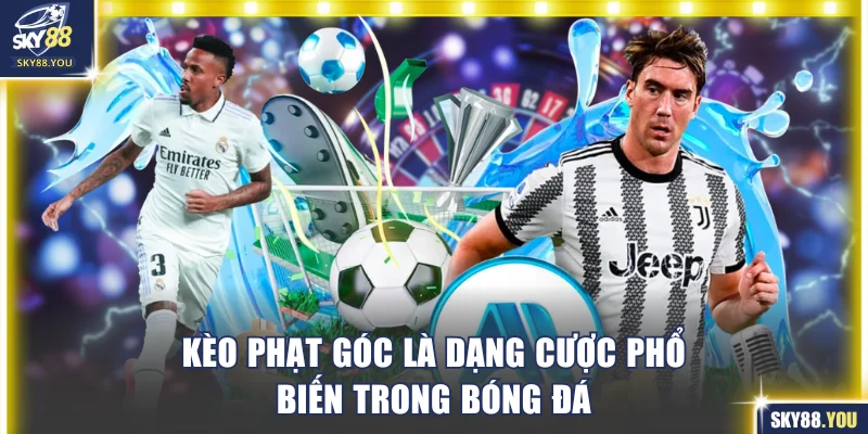 Kèo phạt góc là dạng cược phổ biến trong bóng đá