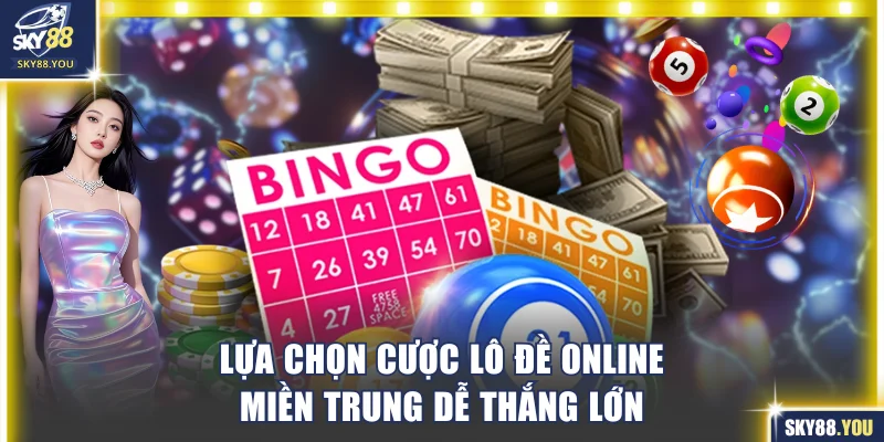 Lựa chọn cược lô đề online miền Trung dễ thắng lớn