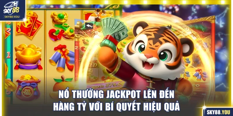 Nổ thưởng Jackpot lên đến hàng tỷ với bí quyết hiệu quả