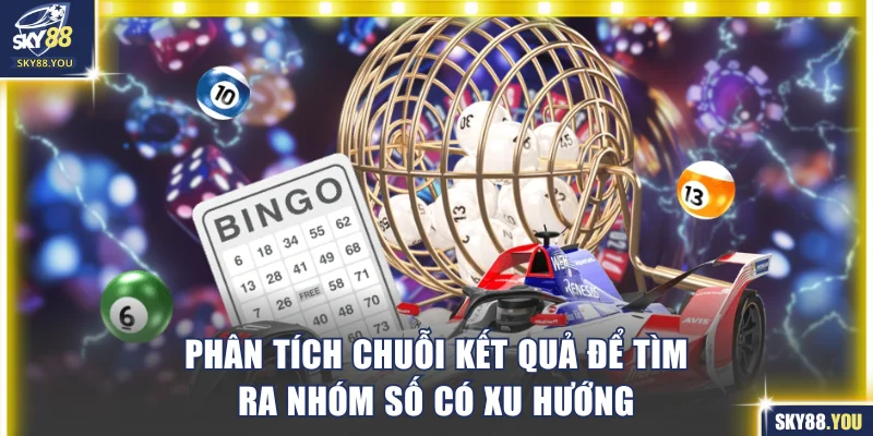 Phân tích chuỗi kết quả để tìm ra nhóm số có xu hướng