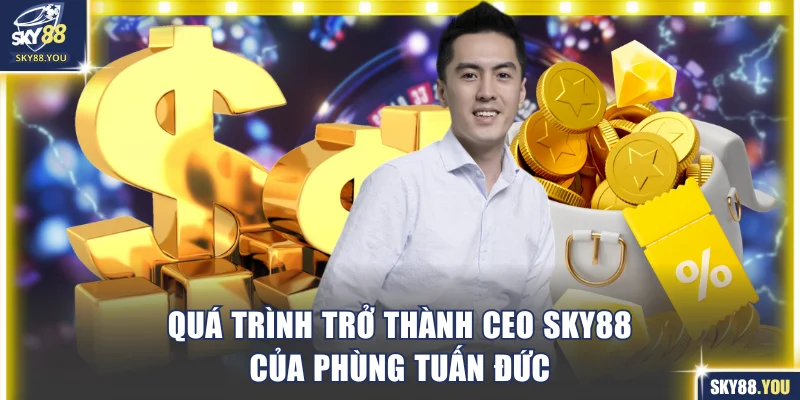 Quá trình trở thành CEO SKY88 của Phùng Tuấn Đức