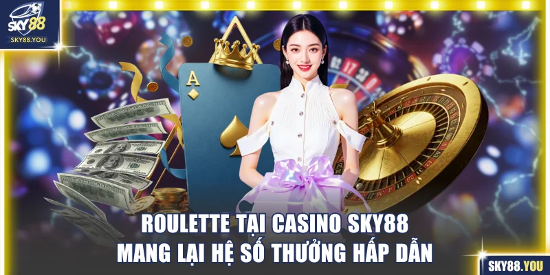 Roulette tại casino SKY88 mang lại hệ số thưởng hấp dẫn