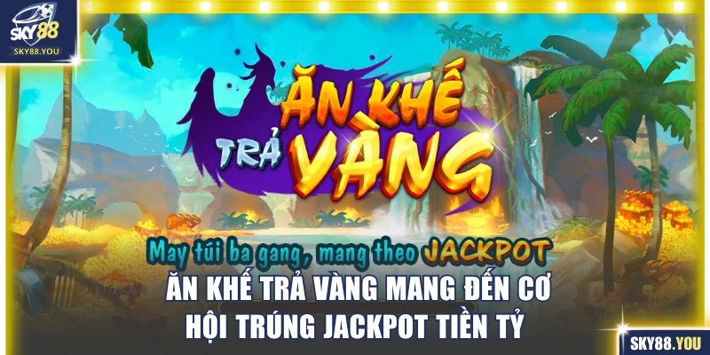 Siêu phẩm Ăn Khế Trả Vàng dễ chơi, thắng lớn