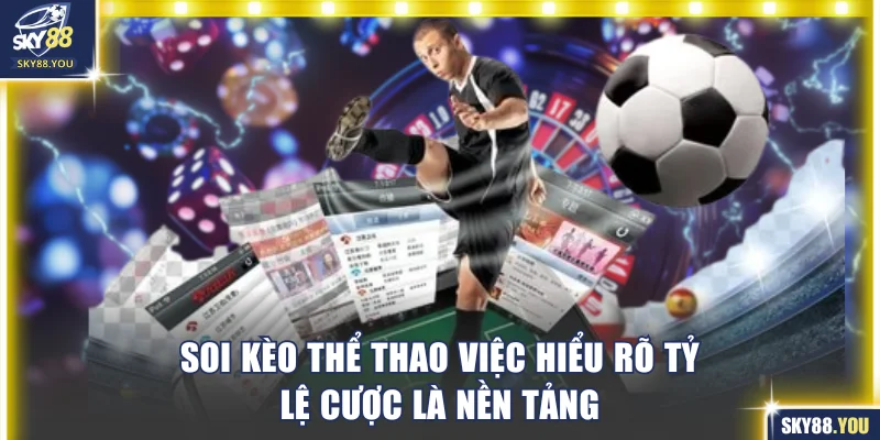 Soi kèo thể thao việc hiểu rõ tỷ lệ cược là nền tảng