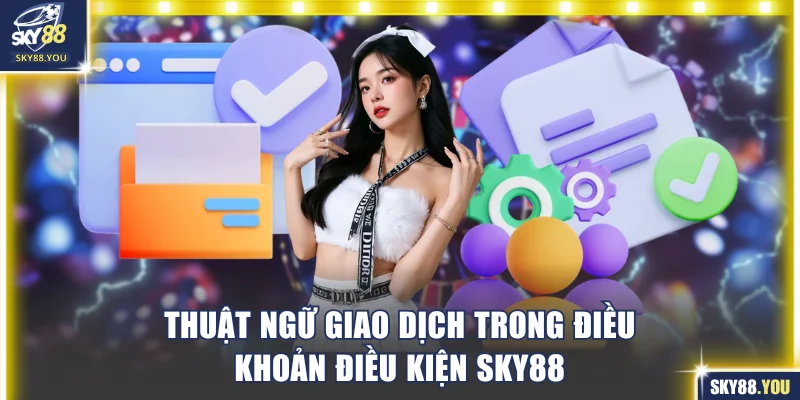 Thuật ngữ giao dịch trong điều khoản điều kiện SKY88