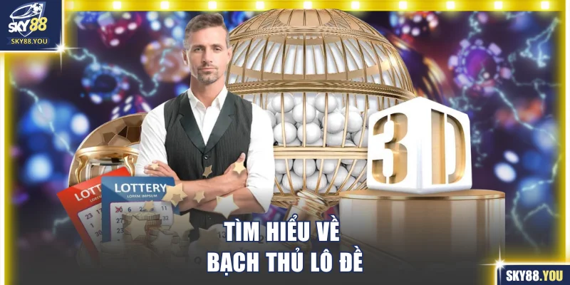 Tìm hiểu về bạch thủ lô đề