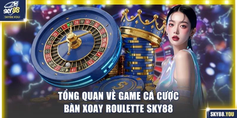 Tổng quan về game cá cược bàn xoay Roulette SKY88