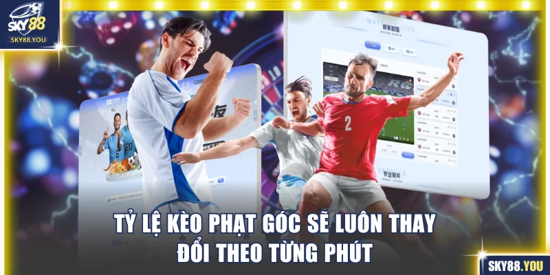 Tỷ lệ kèo phạt góc sẽ luôn thay đổi theo từng phút