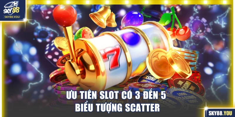 Ưu tiên slot có 3-5 biểu tượng Scatter